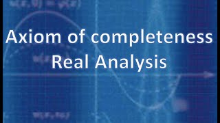 Real Analysis Axiom of completeness [upl. by Nodnart]