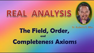 REAL ANALYSIS Lecture 1 THE FIELD ORDER and COMPLETENESS AXIOMS [upl. by Abdulla]